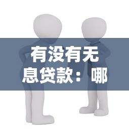 有没有无息贷款：哪些渠道提供免息借款服务