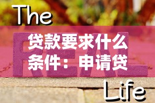 贷款要求什么条件：申请贷款需要满足哪些基本条件