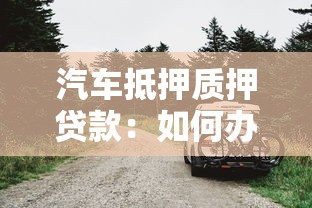 汽车抵押质押贷款：如何办理汽车抵押借贷融资