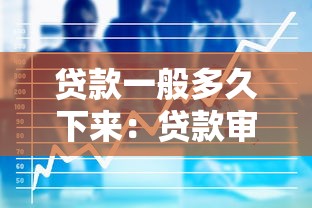 贷款一般多久下来：贷款审批通常需要多长时间