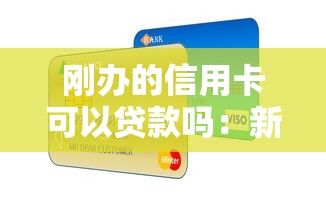 刚办的信用卡可以贷款吗：新卡激活后能否申请贷款