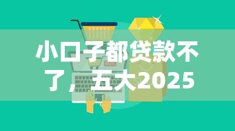 小口子都贷款不了，五大2025最新比较安全的贷款平台