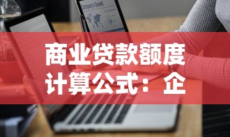 商业贷款额度计算公式：企业贷款能批多少金额怎么算