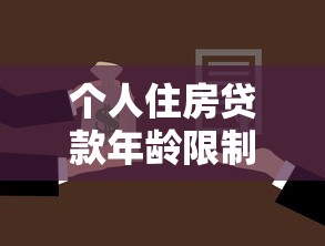 个人住房贷款年龄限制：房贷申请最高年龄是多少岁
