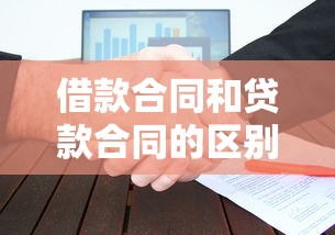 借款合同和贷款合同的区别：借款合同与贷款合同有何区别