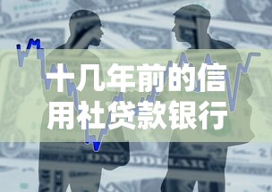 十几年前的信用社贷款银行怎么处理：银行怎样处置十多年前信用社贷款