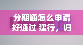 分期通怎么申请好通过 建行，归纳5个2025最新好用的贷款平台