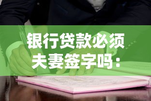 银行贷款必须夫妻签字吗：贷款配偶签字是否必需