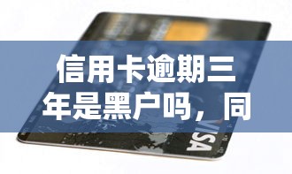 信用卡逾期三年是黑户吗，同城五个2025最新网上平台借钱不还会怎样