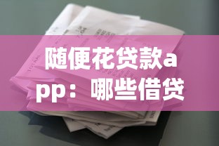 随便花贷款app：哪些借贷平台可以小额灵活借款