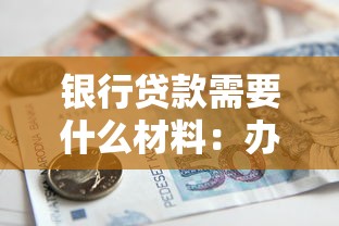 银行贷款需要什么材料：办理银行贷款需准备哪些资料