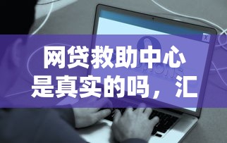 网贷救助中心是真实的吗，汇总五个2025最新网贷最容易通过的平台