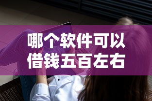 哪个软件可以借钱五百左右，整理五个2025最新不看征信的借钱平台