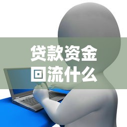 贷款资金回流什么意思：贷款资金回流是如何形成的