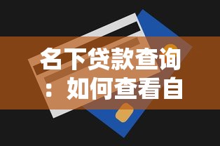 名下贷款查询：如何查看自己名下所有贷款记录