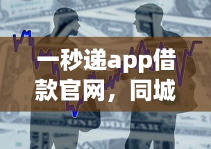 一秒递app借款官网，同城五个2025最新只看芝麻分不看征信的纯线上审批平台