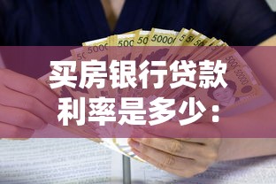 买房银行贷款利率是多少：当前房贷LPR利率是多少