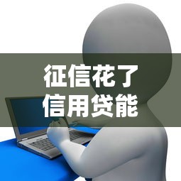 征信花了信用贷能贷吗，梳理5个2025最新逾期了还能在平台贷款
