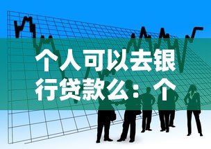 个人可以去银行贷款么：个人申请银行贷款需要哪些条件