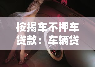 按揭车不押车贷款：车辆贷款如何无需抵押办理