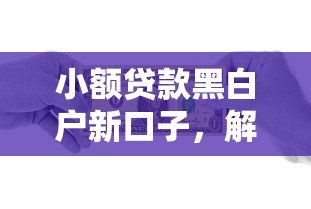 小额贷款黑白户新口子，解答五家2025最新借款平台好贷款