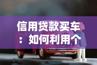 信用贷款买车：如何利用个人信用分期购车