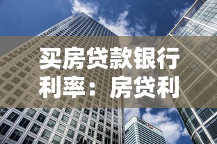 买房贷款银行利率：房贷利率最新政策如何影响购房者