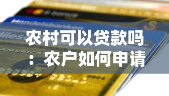 农村可以贷款吗：农户如何申请小额信用贷款