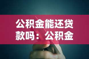 公积金能还贷款吗：公积金可否用于偿还贷款