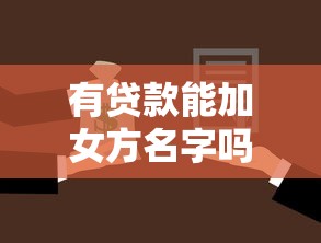 有贷款能加女方名字吗：房贷未清可否添加配偶姓名