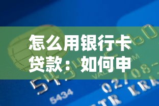 怎么用银行卡贷款：如何申请银行卡贷款