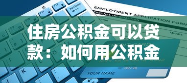 住房公积金可以贷款：如何用公积金申请住房贷款