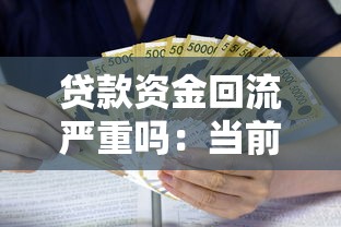 贷款资金回流严重吗：当前贷款资金回流问题有多严峻