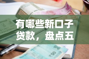 有哪些新口子贷款，盘点五个2025最新贷款平台利息低又正规