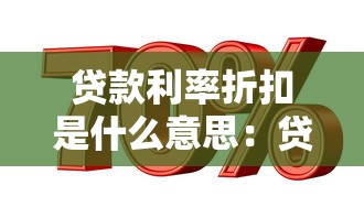 贷款利率折扣是什么意思：贷款利率打折的具体含义是什么