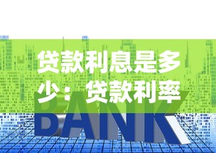 贷款利息是多少：贷款利率是多少