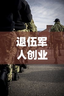 退伍军人创业贷款：退役军人如何申请创业资金支持