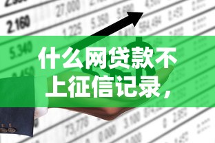 什么网贷款不上征信记录，分析五个2025最新线上小额贷款平台