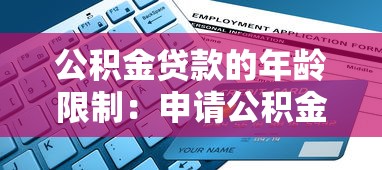 公积金贷款的年龄限制：申请公积金贷款最大年龄是多少