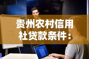 贵州农村信用社贷款条件：贵州农信社个人贷款需满足哪些要求