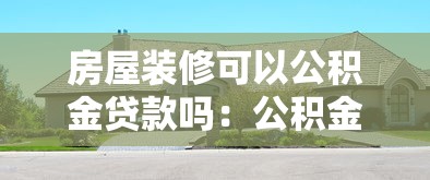 房屋装修可以公积金贷款吗：公积金装修贷款条件及流程是什么