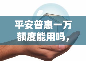 平安普惠一万额度能用吗，分析五个2025最新360贷款是平台的