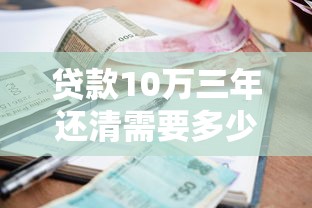 贷款10万三年还清需要多少利息：10万贷3年利息要多少？