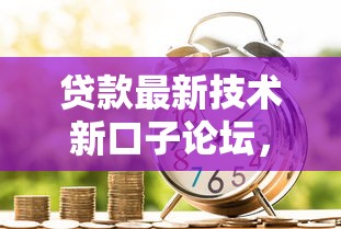 贷款最新技术新口子论坛，分析五个2025最新靠谱的贷款平台排行榜