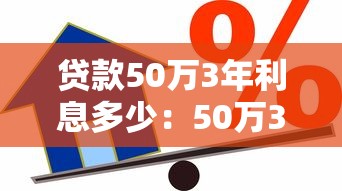 贷款50万3年利息多少：50万3年期贷款总利息如何计算