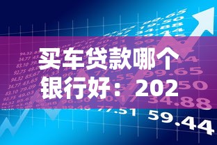 买车贷款哪个银行好：2025年哪家银行车贷最优惠
