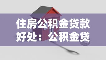 住房公积金贷款好处：公积金贷款能带来哪些购房优势