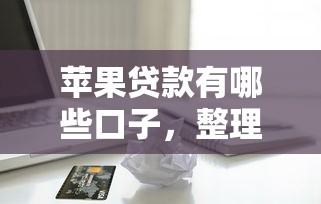 苹果贷款有哪些口子，整理五个2025最新哪些网贷平台是正规的
