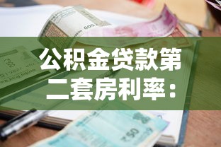 公积金贷款第二套房利率：二套房公积金利率最新多少
