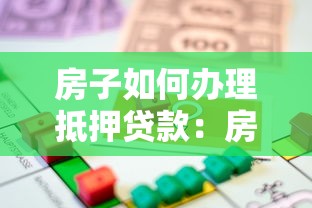 房子如何办理抵押贷款：房产抵押贷款流程及条件详解